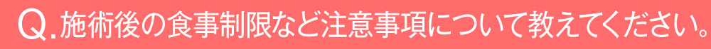 施術後の食事制限など注意事項について教えてください。
